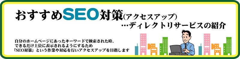 おすすめSEO対策(アクセスアップ) …ディレクトリサービスの紹介 おすすめSEO対策(アクセスアップ) …ディレクトリサービスの紹介