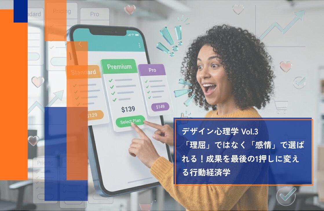 【デザイン心理学Vol.3】「理屈」ではなく「感情」で選ばれる。成果を最後の1押しに変える行動経済学